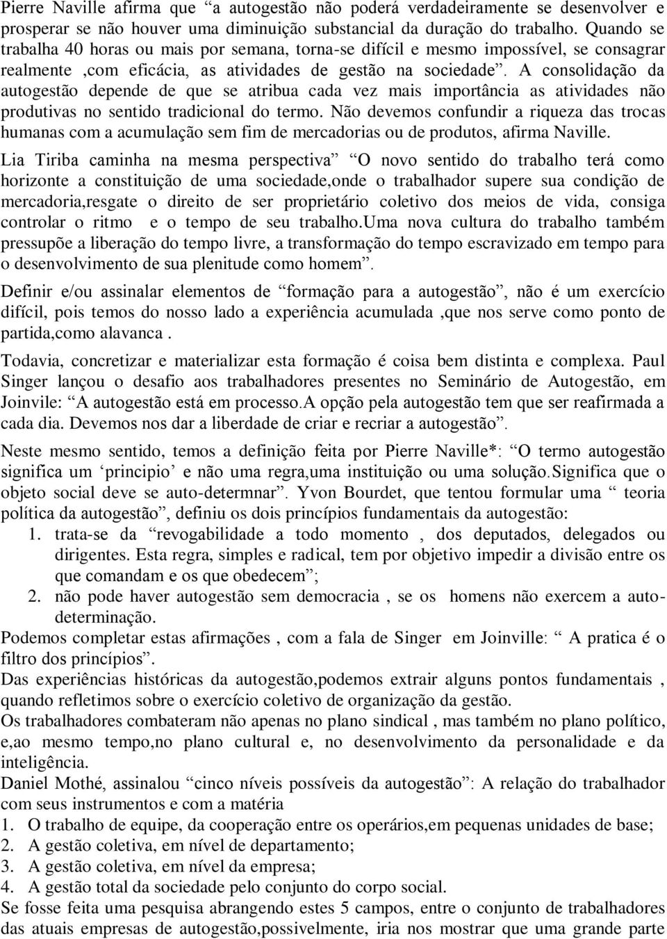 A consolidação da autogestão depende de que se atribua cada vez mais importância as atividades não produtivas no sentido tradicional do termo.