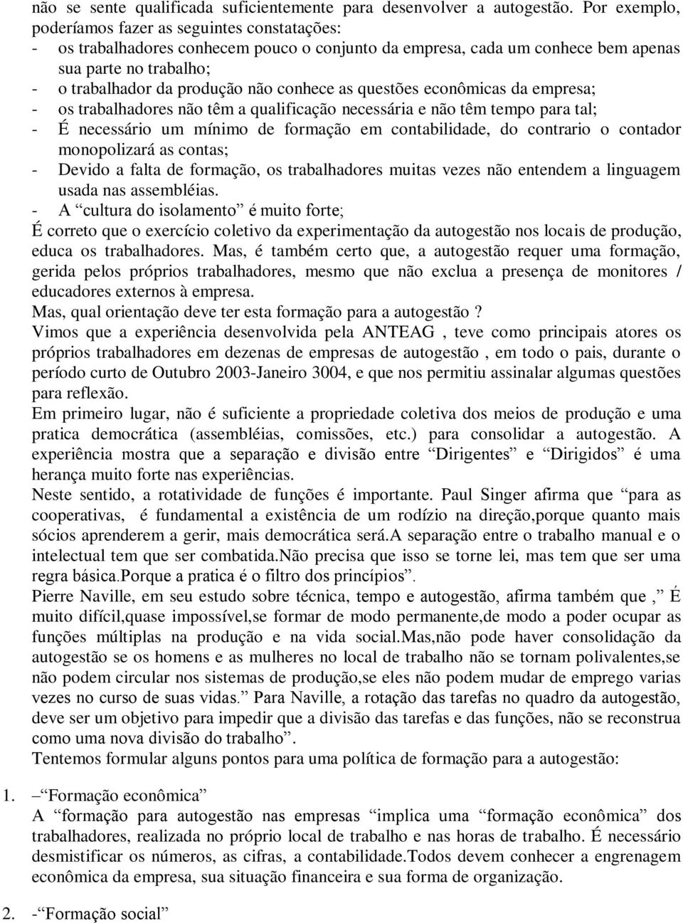 conhece as questões econômicas da empresa; - os trabalhadores não têm a qualificação necessária e não têm tempo para tal; - É necessário um mínimo de formação em contabilidade, do contrario o