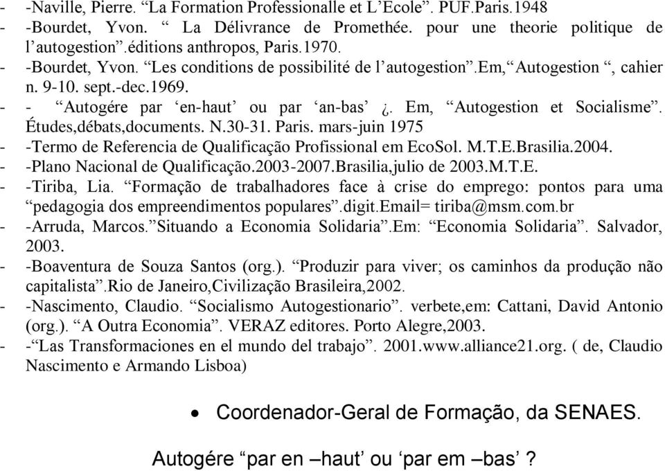 Études,débats,documents. N.30-31. Paris. mars-juin 1975 - -Termo de Referencia de Qualificação Profissional em EcoSol. M.T.E.Brasilia.2004. - -Plano Nacional de Qualificação.2003-2007.