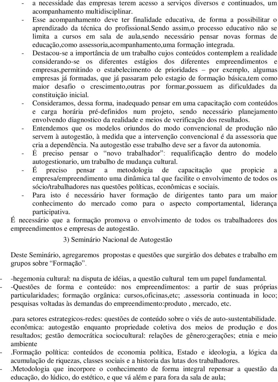 sendo assim,o processo educativo não se limita a cursos em sala de aula,sendo necessário pensar novas formas de educação,como assessoria,acompanhamento,uma formação integrada.