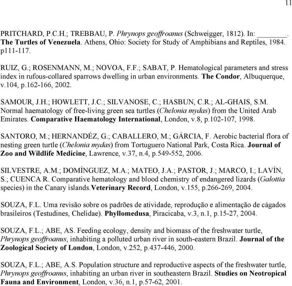 SAMOUR, J.H.; HOWLETT, J.C.; SILVANOSE, C.; HASBUN, C.R.; AL-GHAIS, S.M. Normal haematology of free-living green sea turtles (Chelonia mydas) from the United Arab Emirates.