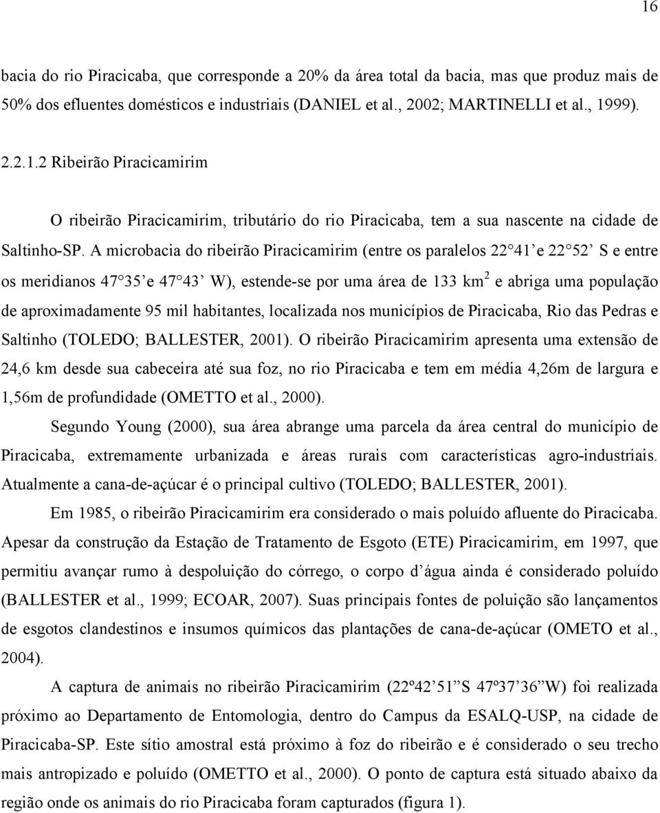 habitantes, localizada nos municípios de Piracicaba, Rio das Pedras e Saltinho (TOLEDO; BALLESTER, 2001).