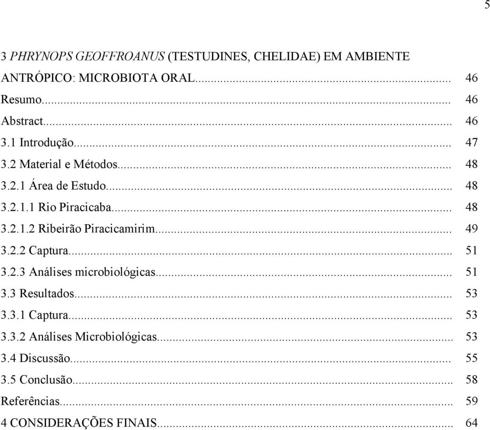 .. 49 3.2.2 Captura... 51 3.2.3 Análises microbiológicas... 51 3.3 Resultados... 53 3.3.1 Captura... 53 3.3.2 Análises Microbiológicas.