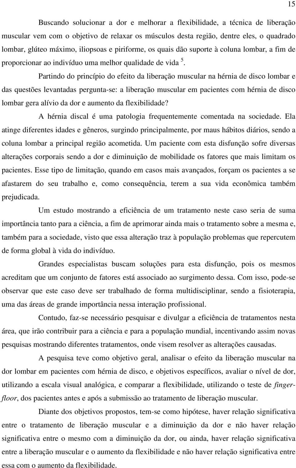 Partindo do princípio do efeito da liberação muscular na hérnia de disco lombar e das questões levantadas pergunta-se: a liberação muscular em pacientes com hérnia de disco lombar gera alívio da dor