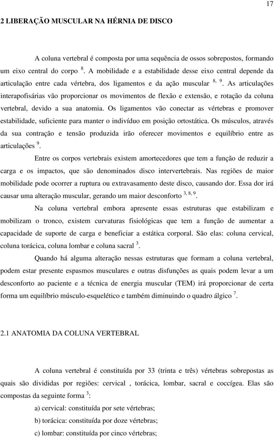 As articulações interapofisárias vão proporcionar os movimentos de flexão e extensão, e rotação da coluna vertebral, devido a sua anatomia.