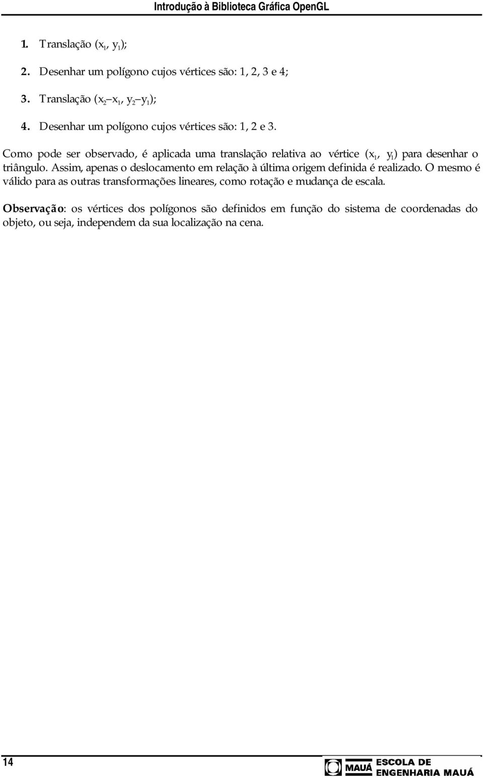 Como pode ser observado, é aplicada uma translação relativa ao vértice (x 1, y 1 ) para desenhar o triângulo.