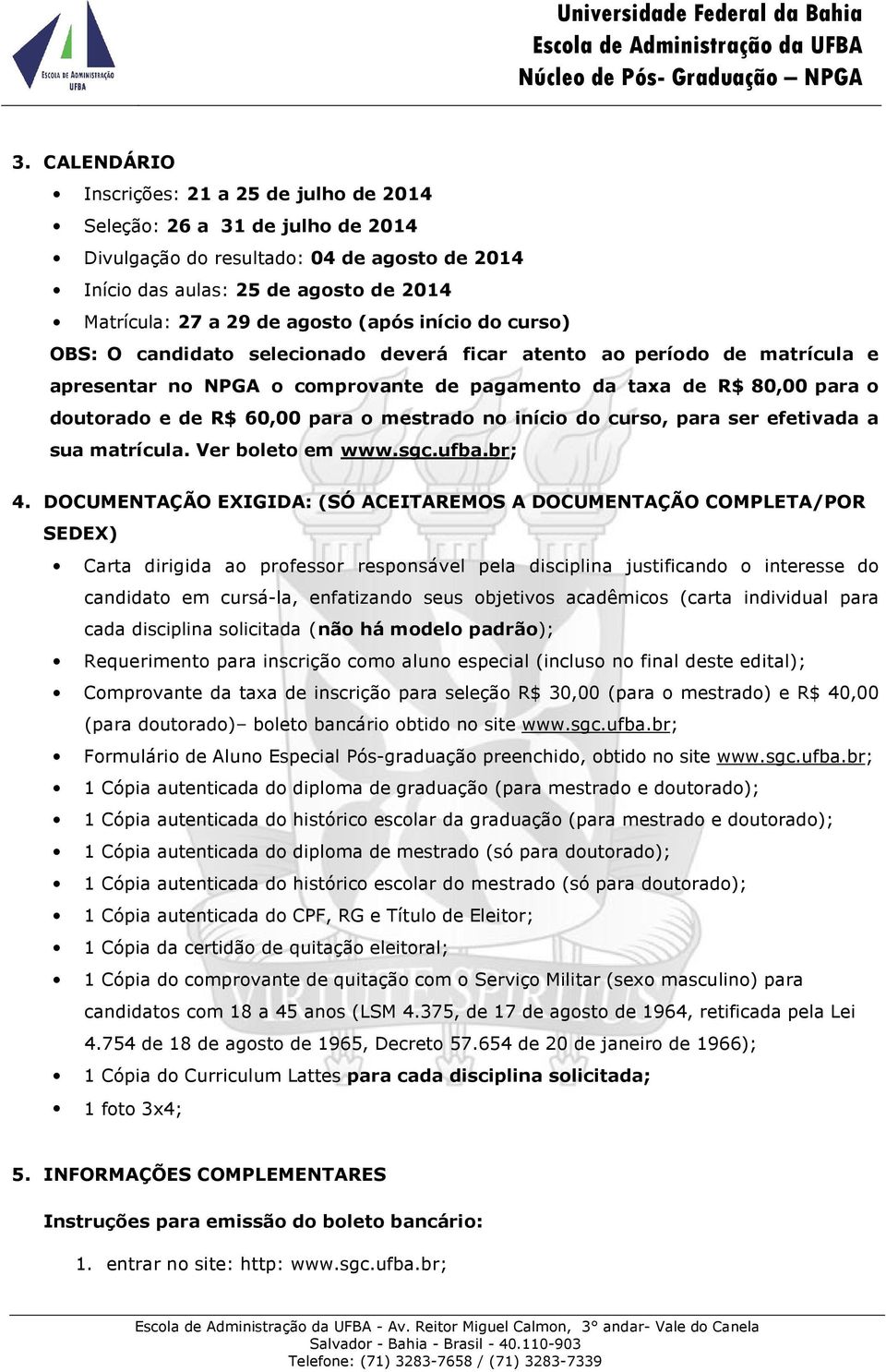 o mestrado no início do curso, para ser efetivada a sua matrícula. Ver boleto em www.sgc.ufba.br; 4.