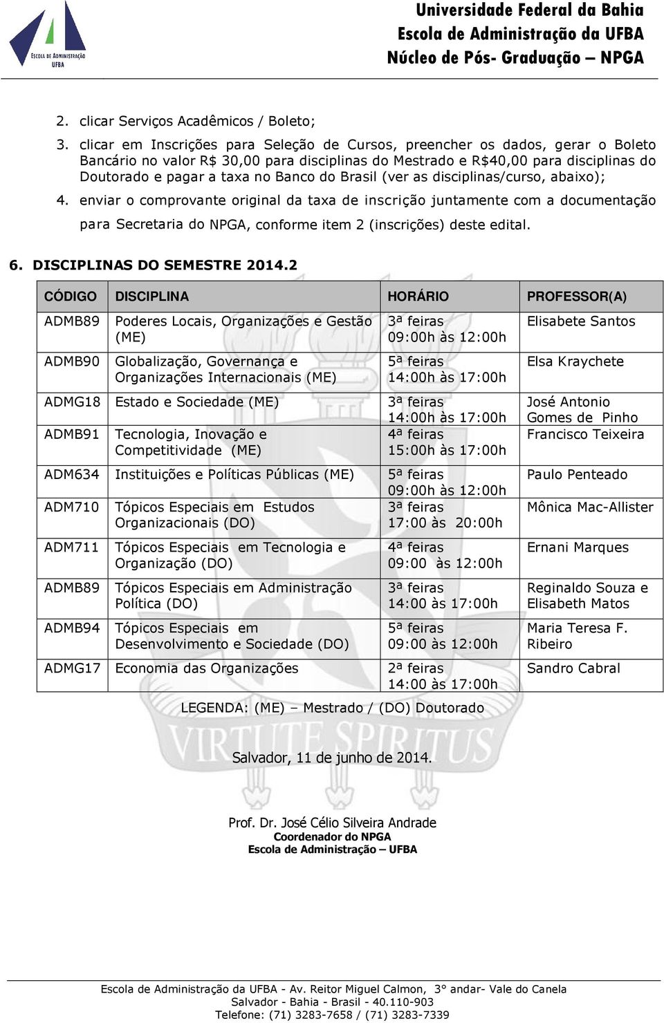 do Brasil (ver as disciplinas/curso, abaixo); 4. enviar o comprovante original da taxa de inscrição juntamente com a documentação para Secretaria do NPGA, conforme item 2 (inscrições) deste edital. 6.