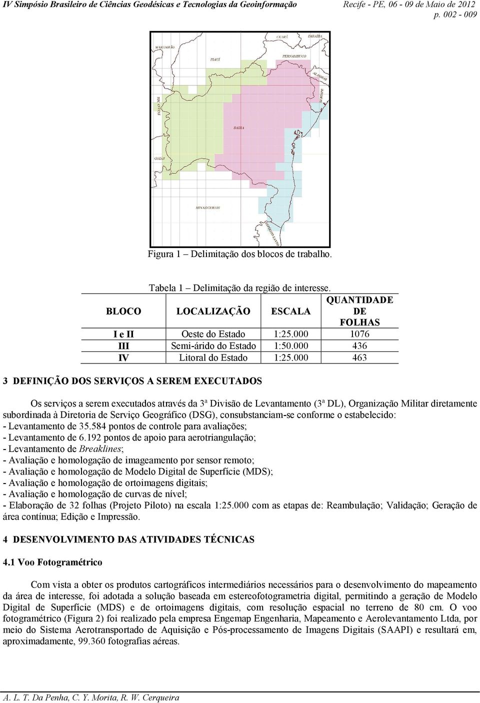 000 463 3 DEFINIÇÃO DOS SERVIÇOS A SEREM EXECUTADOS Os serviços a serem executados através da 3ª Divisão de Levantamento (3ª DL), Organização Militar diretamente subordinada à Diretoria de Serviço