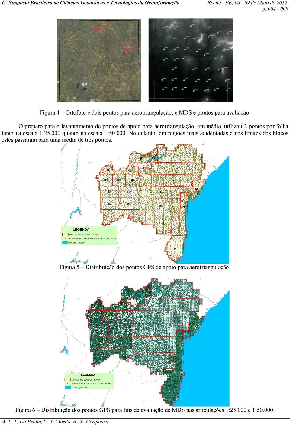 O preparo para o levantamento de pontos de apoio para aerotriangulação, em média, utilizou 2 pontos por folha tanto na escala 1:25.000 