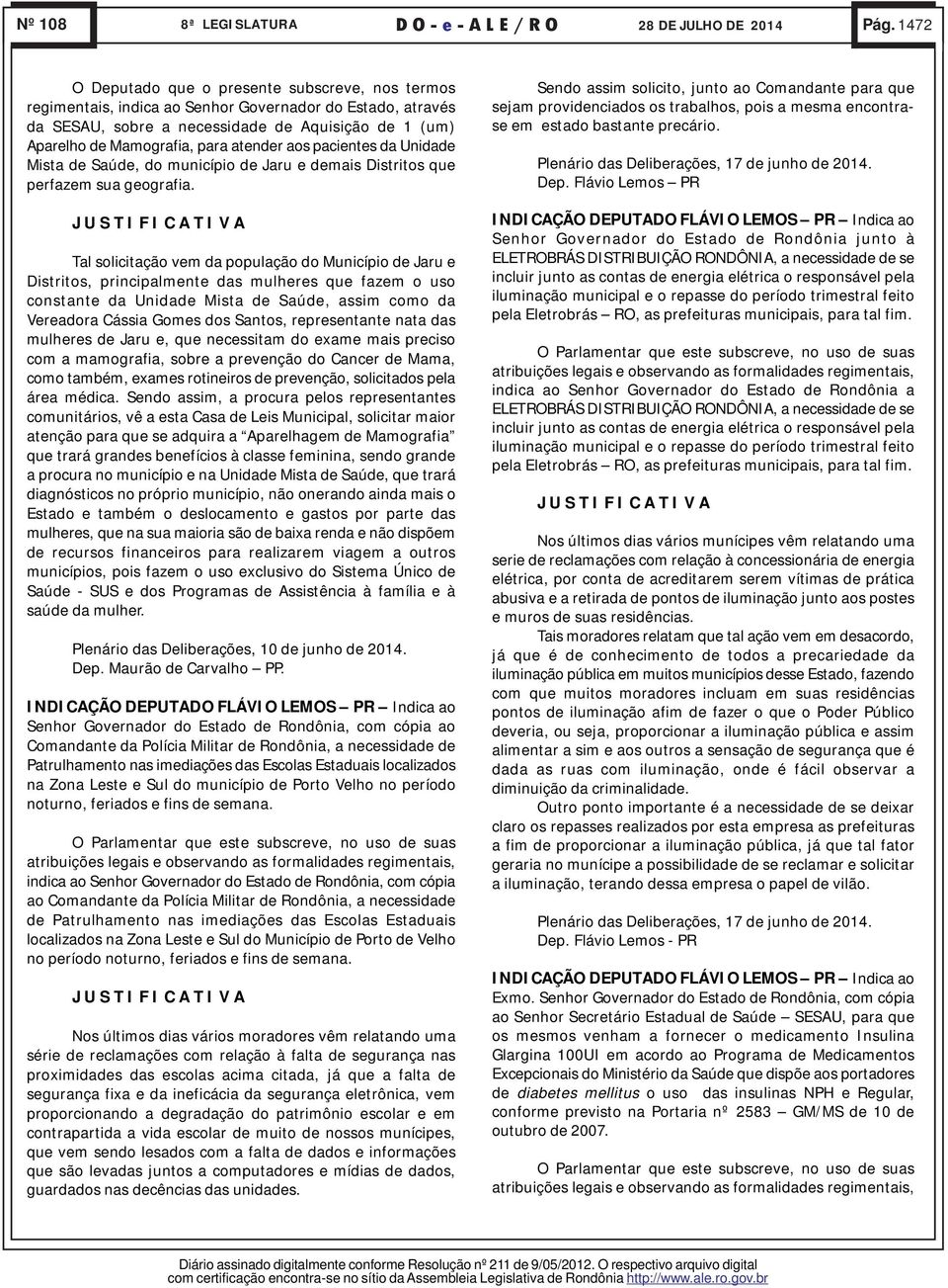 atender aos pacientes da Unidade Mista de Saúde, do município de Jaru e demais Distritos que perfazem sua geografia.