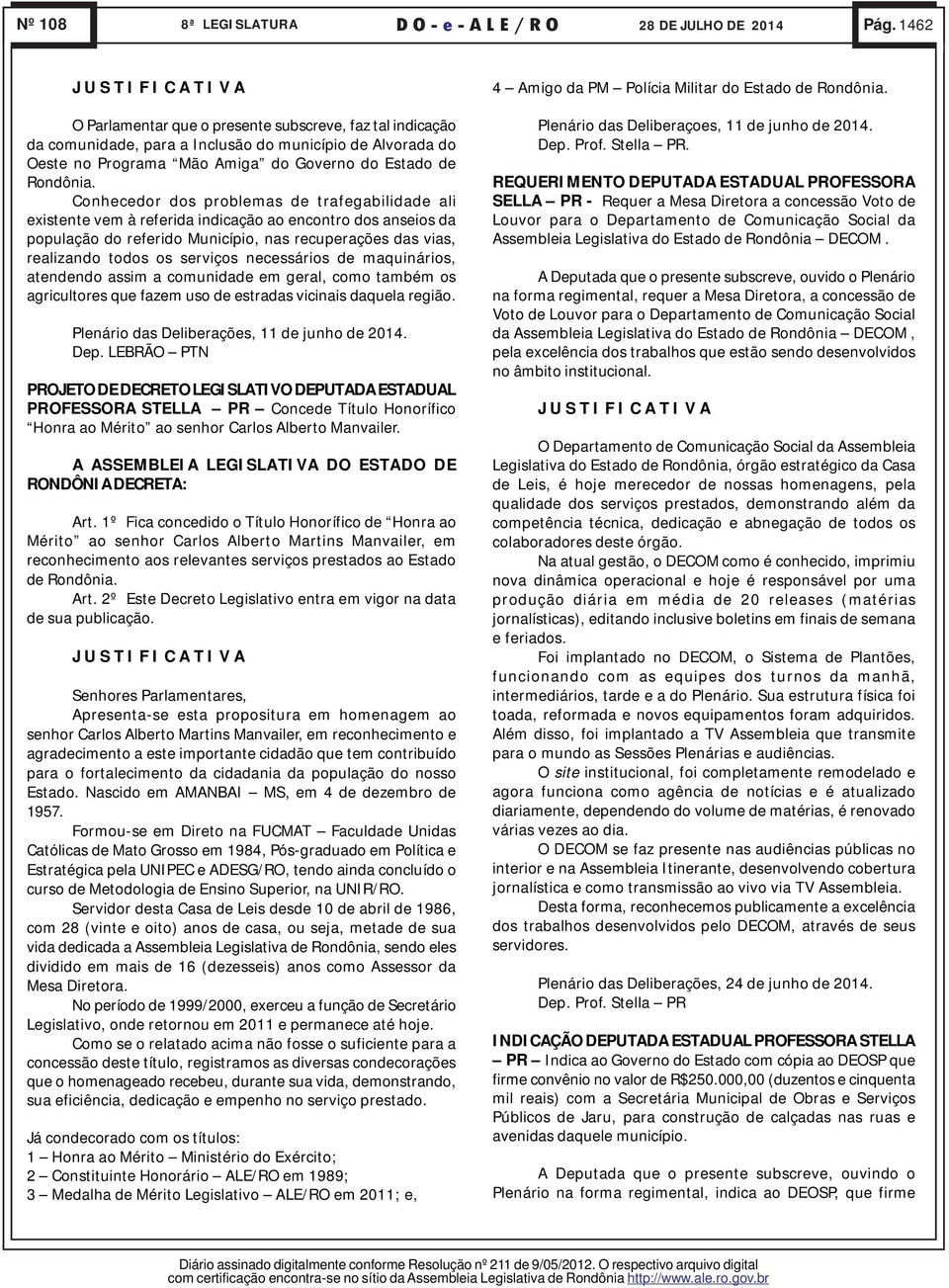 Conhecedor dos problemas de trafegabilidade ali existente vem à referida indicação ao encontro dos anseios da população do referido Município, nas recuperações das vias, realizando todos os serviços