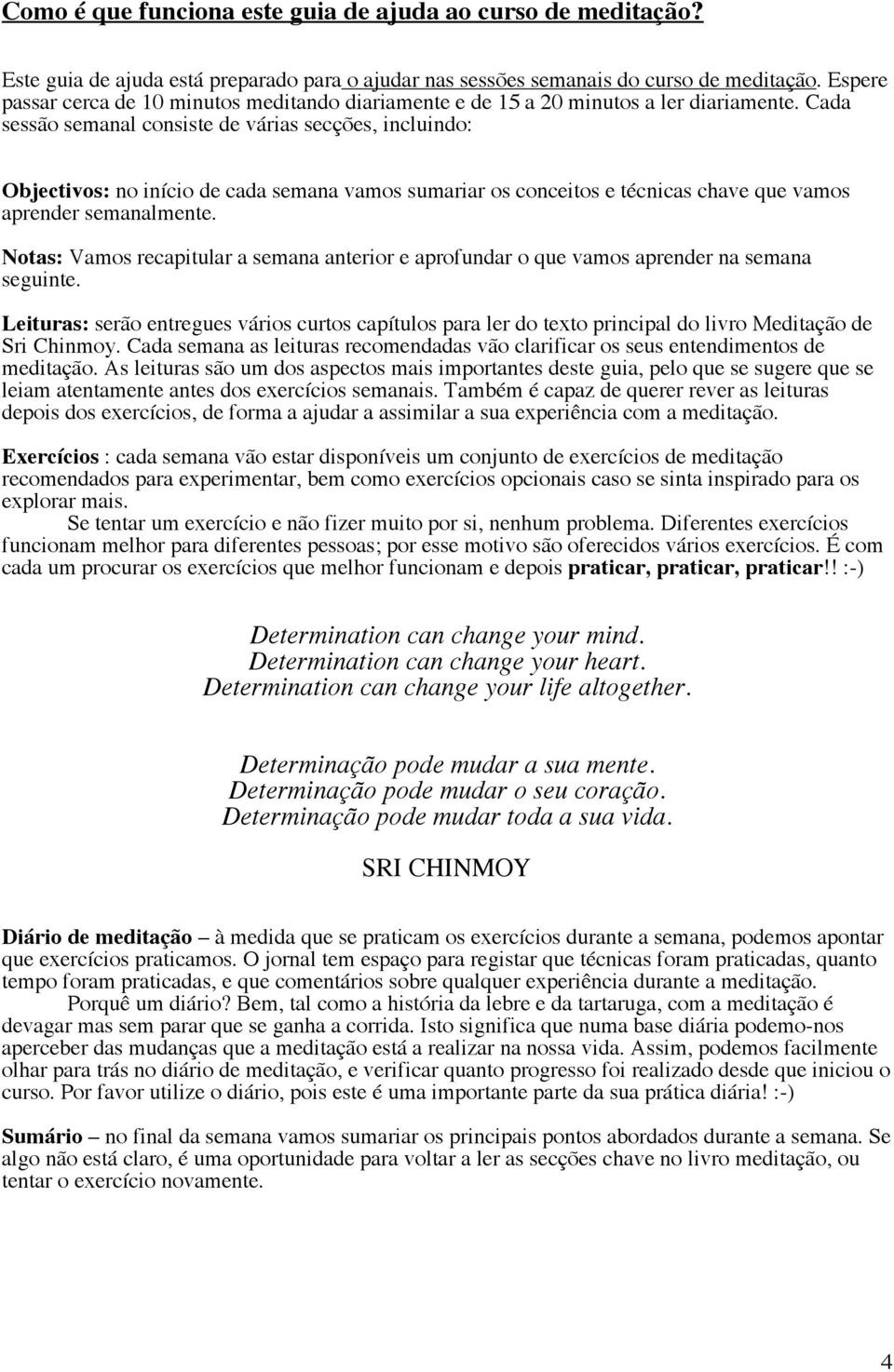 Cada sessão semanal consiste de várias secções, incluindo: Objectivos: no início de cada semana vamos sumariar os conceitos e técnicas chave que vamos aprender semanalmente.