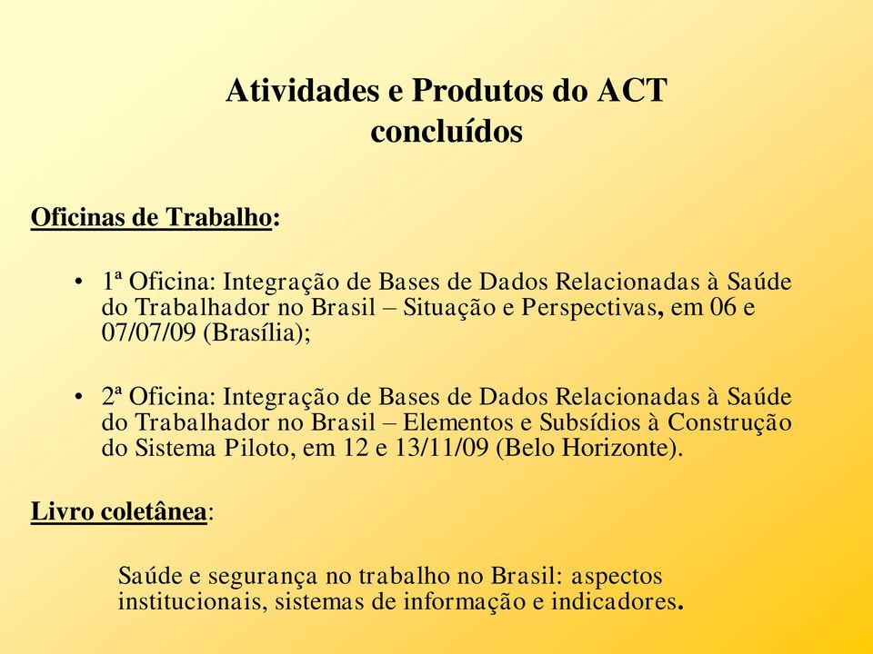 Relacionadas à Saúde do Trabalhador no Brasil Elementos e Subsídios à Construção do Sistema Piloto, em 12 e 13/11/09 (Belo