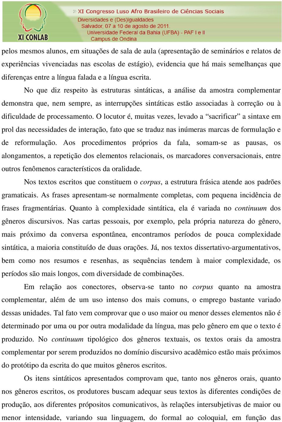 No que diz respeito às estruturas sintáticas, a análise da amostra complementar demonstra que, nem sempre, as interrupções sintáticas estão associadas à correção ou à dificuldade de processamento.