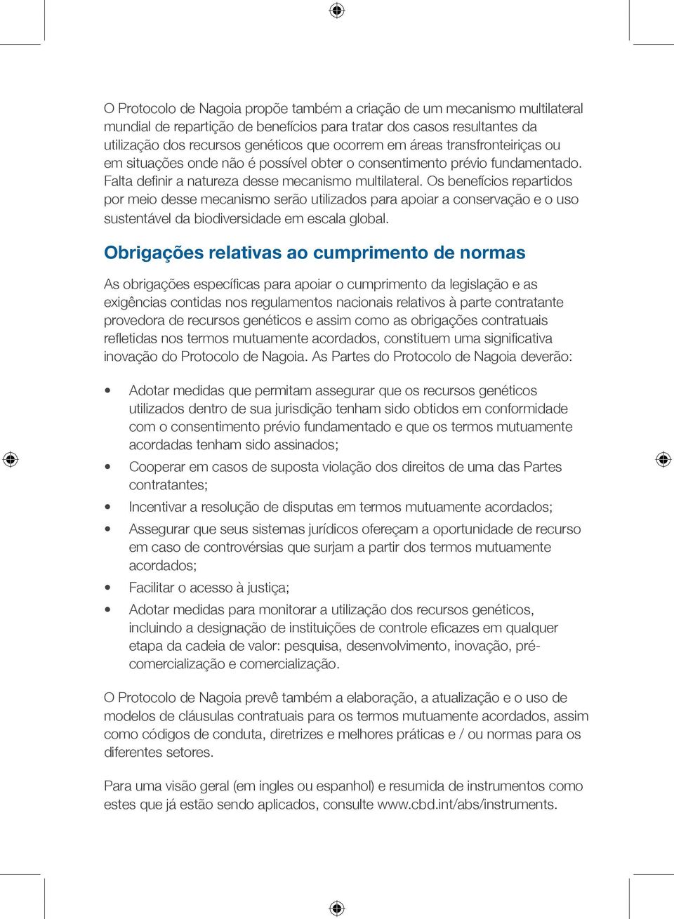 Os benefícios repartidos por meio desse mecanismo serão utilizados para apoiar a conservação e o uso sustentável da biodiversidade em escala global.