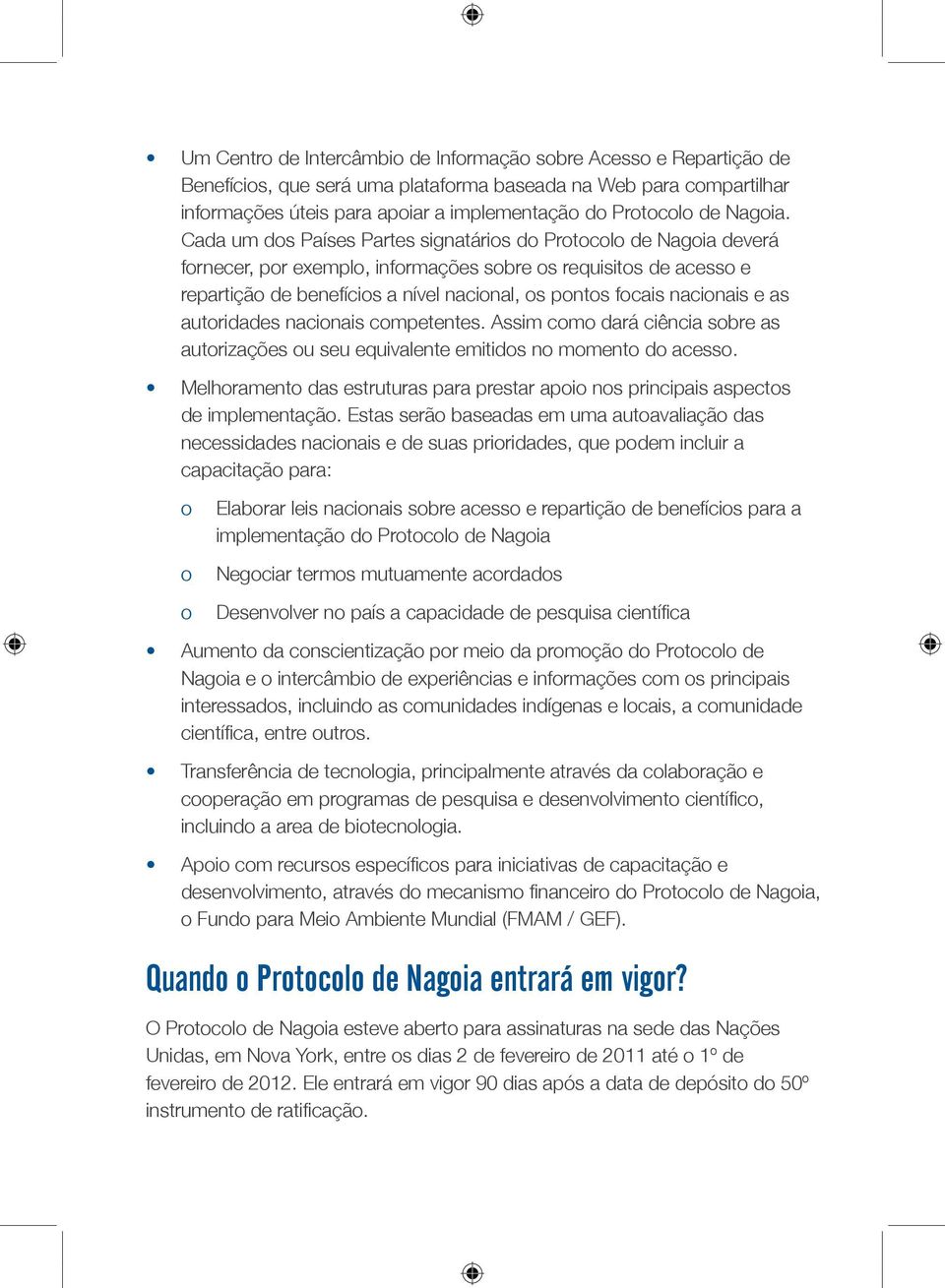 Cada um dos Países Partes signatários do Protocolo de Nagoia deverá fornecer, por exemplo, informações sobre os requisitos de acesso e repartição de benefícios a nível nacional, os pontos focais