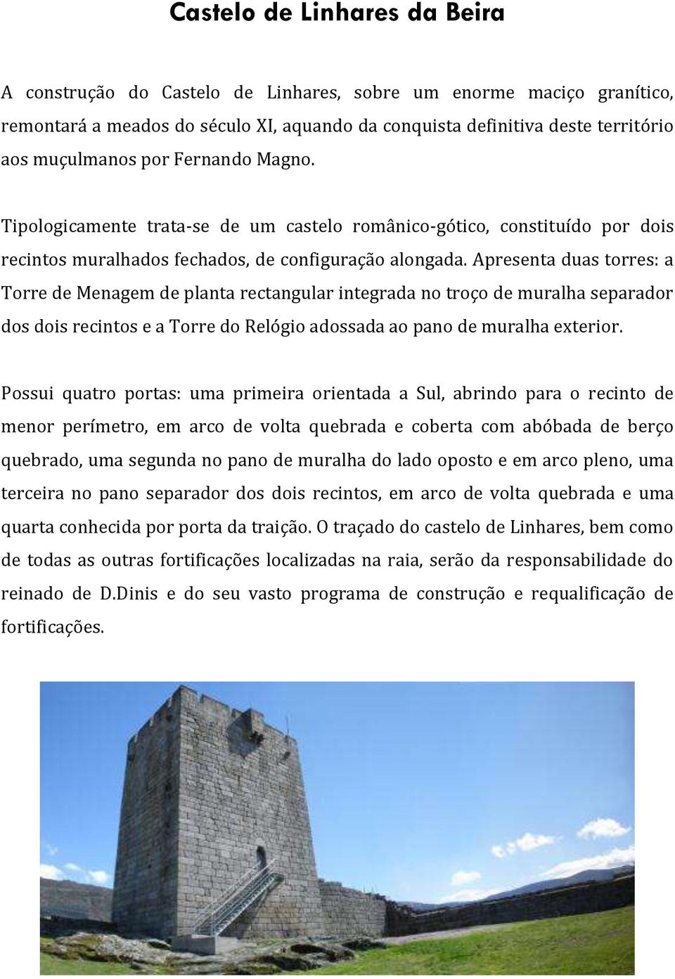 Apresenta duas torres: a Torre de Menagem de planta rectangular integrada no troço de muralha separador dos dois recintos e a Torre do Relógio adossada ao pano de muralha exterior.