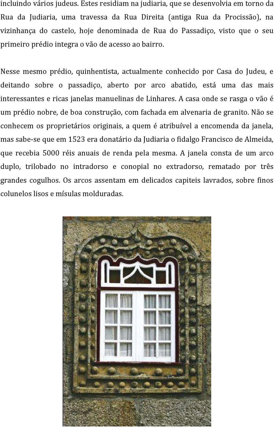 que o seu primeiro prédio integra o vão de acesso ao bairro.