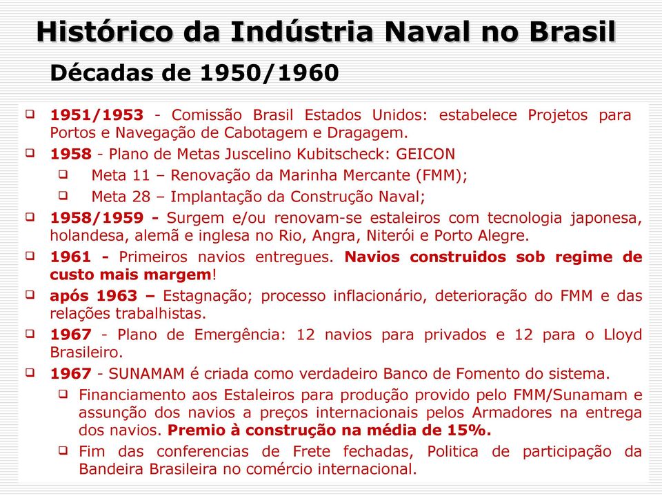 japonesa, holandesa, alemã e inglesa no Rio, Angra, Niterói e Porto Alegre. 1961 - Primeiros navios entregues. Navios construidos sob regime de custo mais margem!