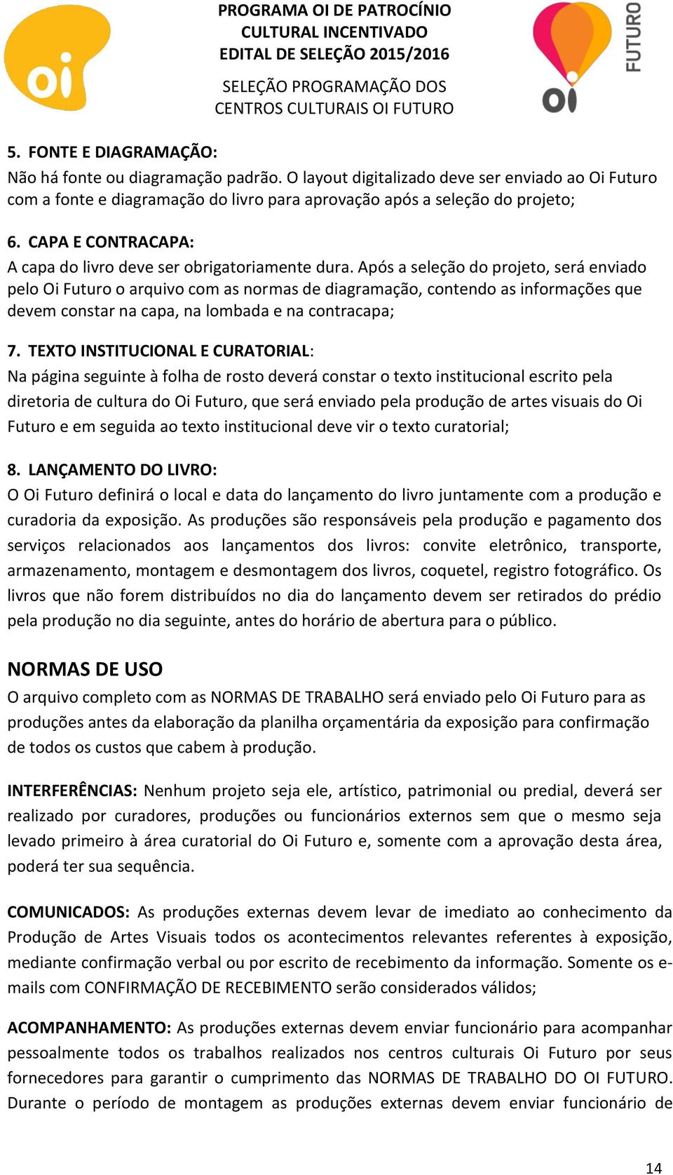 Após a seleção do projeto, será enviado pelo Oi Futuro o arquivo com as normas de diagramação, contendo as informações que devem constar na capa, na lombada e na contracapa; 7.