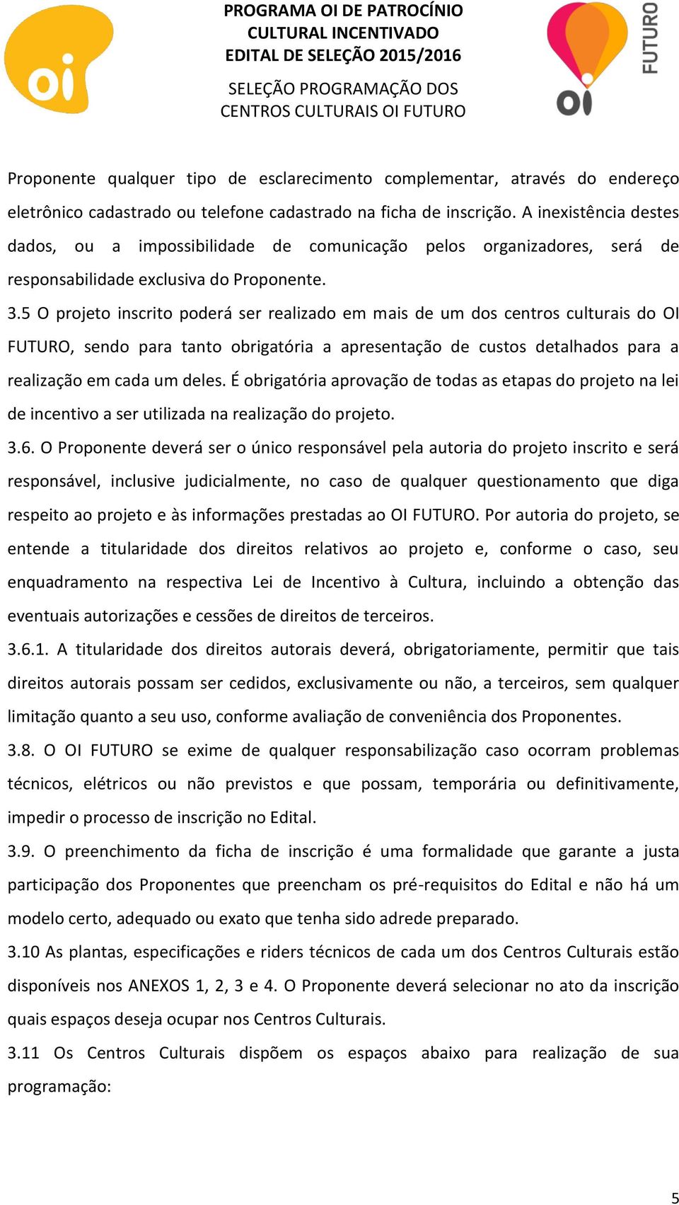 5 O projeto inscrito poderá ser realizado em mais de um dos centros culturais do OI FUTURO, sendo para tanto obrigatória a apresentação de custos detalhados para a realização em cada um deles.