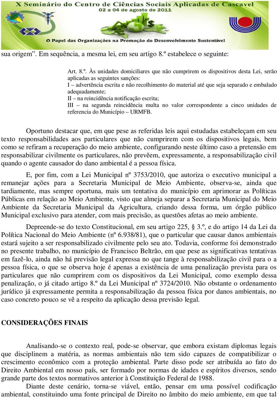 Às unidades domiciliares que não cumprirem os dispositivos desta Lei, serão aplicadas as seguintes sanções: I advertência escrita e não recolhimento do material até que seja separado e embalado