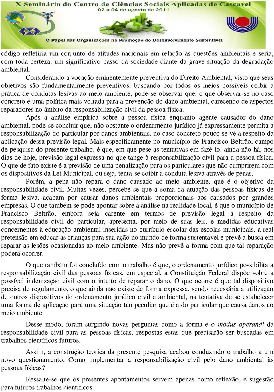 lesivas ao meio ambiente, pode-se observar que, o que observar-se no caso concreto é uma política mais voltada para a prevenção do dano ambiental, carecendo de aspectos reparadores no âmbito da