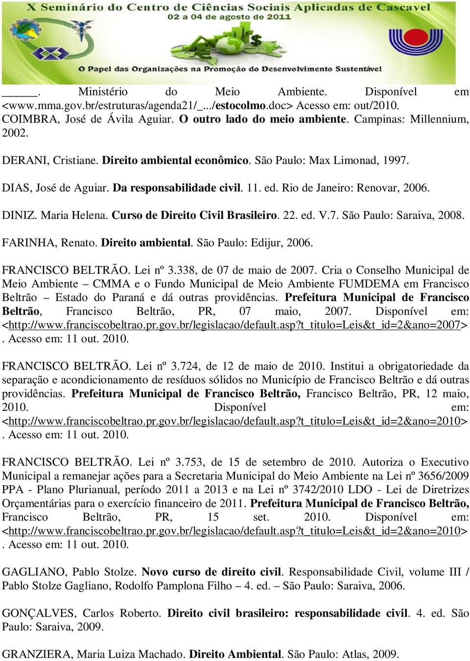 Maria Helena. Curso de Direito Civil Brasileiro. 22. ed. V.7. São Paulo: Saraiva, 2008. FARINHA, Renato. Direito ambiental. São Paulo: Edijur, 2006. FRANCISCO BELTRÃO. Lei nº 3.