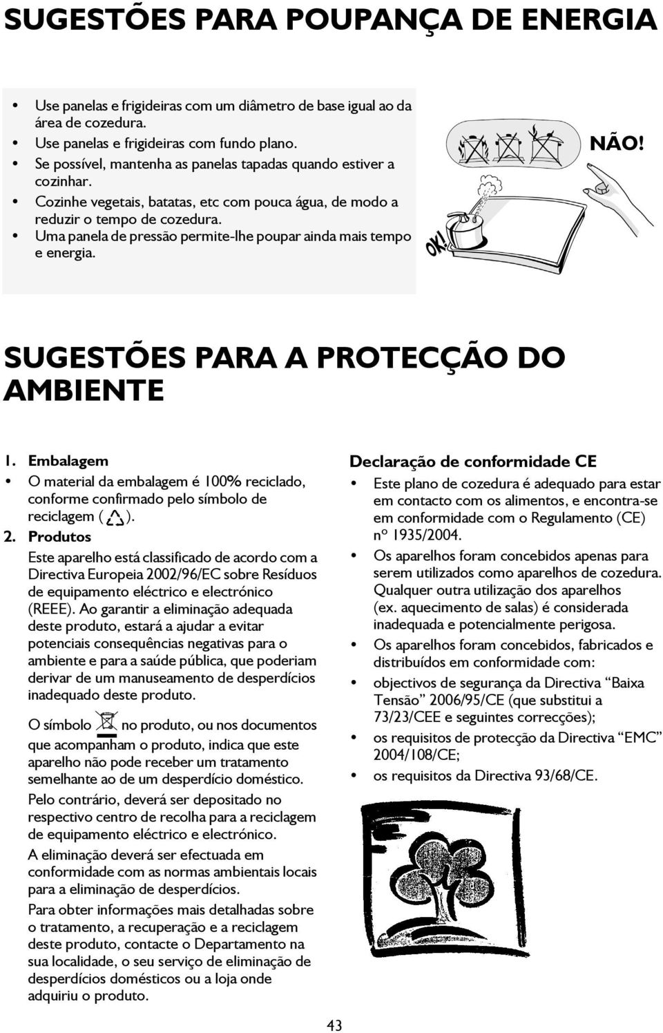 Uma panela de pressão permite-lhe poupar ainda mais tempo e energia. NÃO! SUGESTÕES PARA A PROTECÇÃO DO AMBIENTE 1.