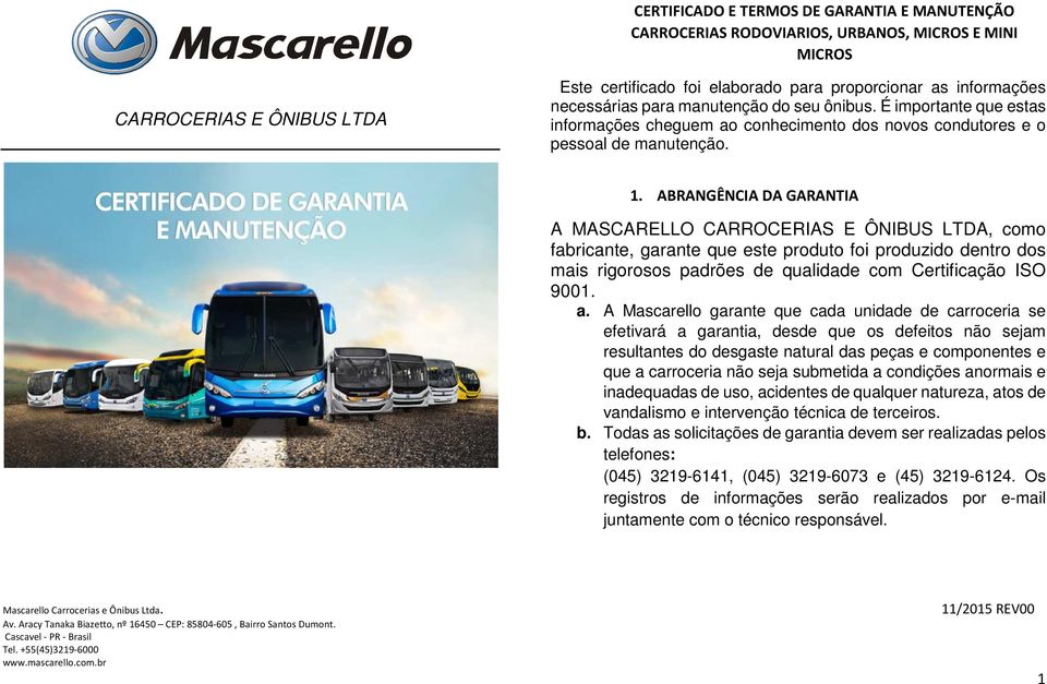 ABRANGÊNCIA DA GARANTIA A MASCARELLO CARROCERIAS E ÔNIBUS LTDA, como fabricante, garante que este produto foi produzido dentro dos mais rigorosos padrões de qualidade com Certificação ISO 9001. a.