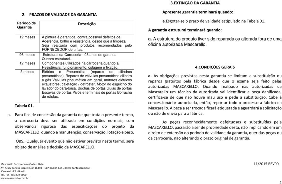 produtos recomendados pelo FORNECEDOR de tintas. 96 meses Estrutural da Carroceria - 08 anos de garantia Quebra estrutural.