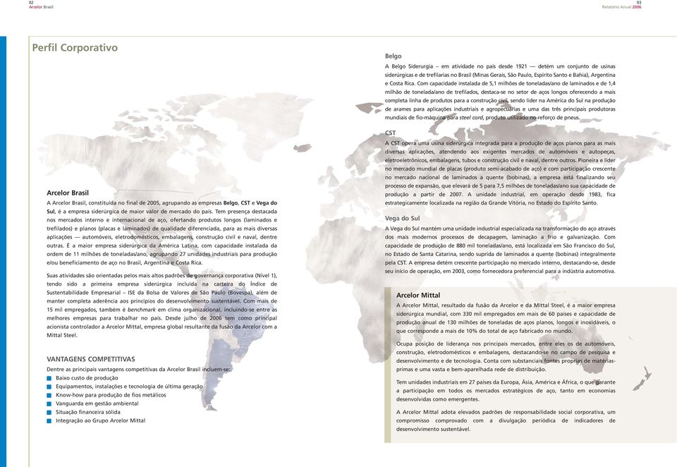 aplicações automóveis, eletrodomésticos, embalagens, construção civil e naval, dentre outras.