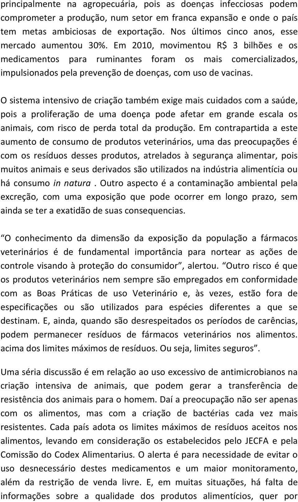 Em 2010, movimentou R$ 3 bilhões e os medicamentos para ruminantes foram os mais comercializados, impulsionados pela prevenção de doenças, com uso de vacinas.