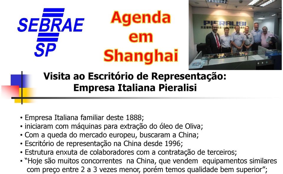 representação na China desde 1996; Estrutura enxuta de colaboradores com a contratação de terceiros; Hoje são muitos