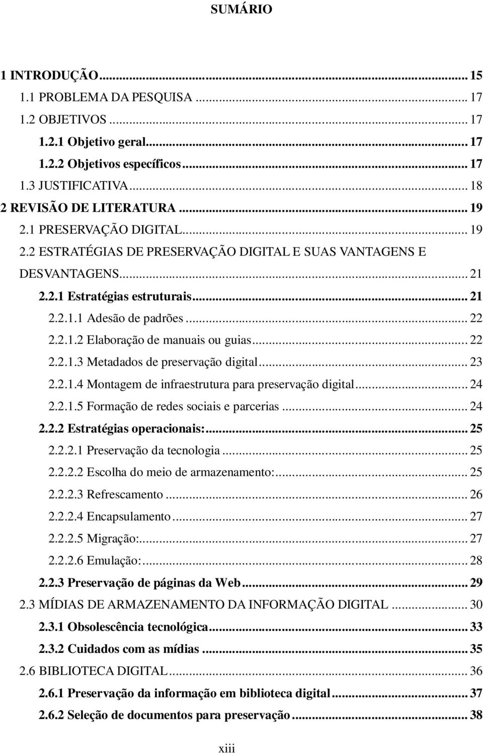 .. 22 2.2.1.3 Metadados de preservação digital... 23 2.2.1.4 Montagem de infraestrutura para preservação digital... 24 2.2.1.5 Formação de redes sociais e parcerias... 24 2.2.2 Estratégias operacionais:.