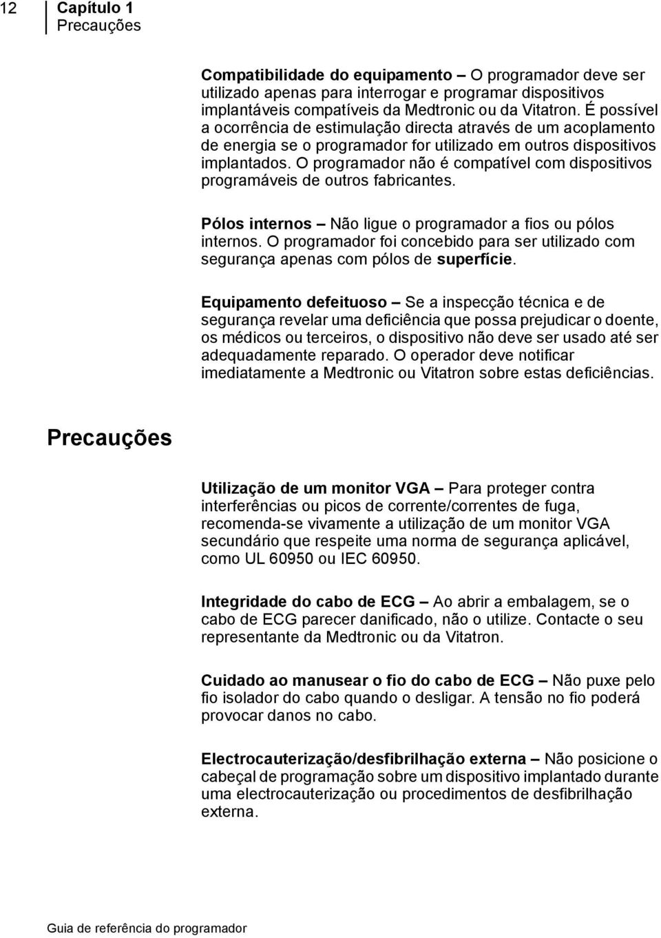 O programador não é compatível com dispositivos programáveis de outros fabricantes. Pólos internos Não ligue o programador a fios ou pólos internos.