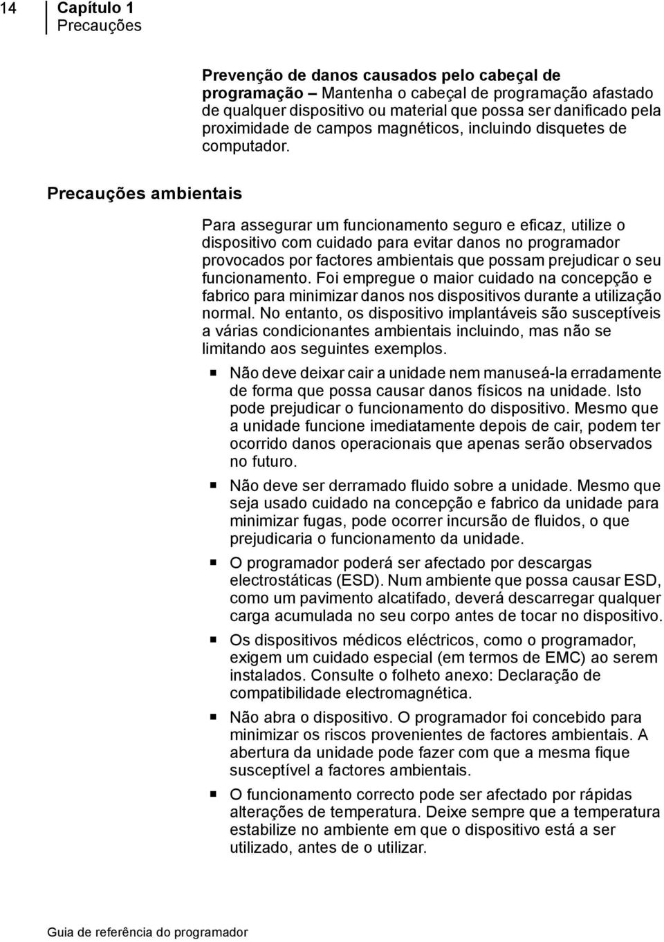 Precauções ambientais Para assegurar um funcionamento seguro e eficaz, utilize o dispositivo com cuidado para evitar danos no programador provocados por factores ambientais que possam prejudicar o