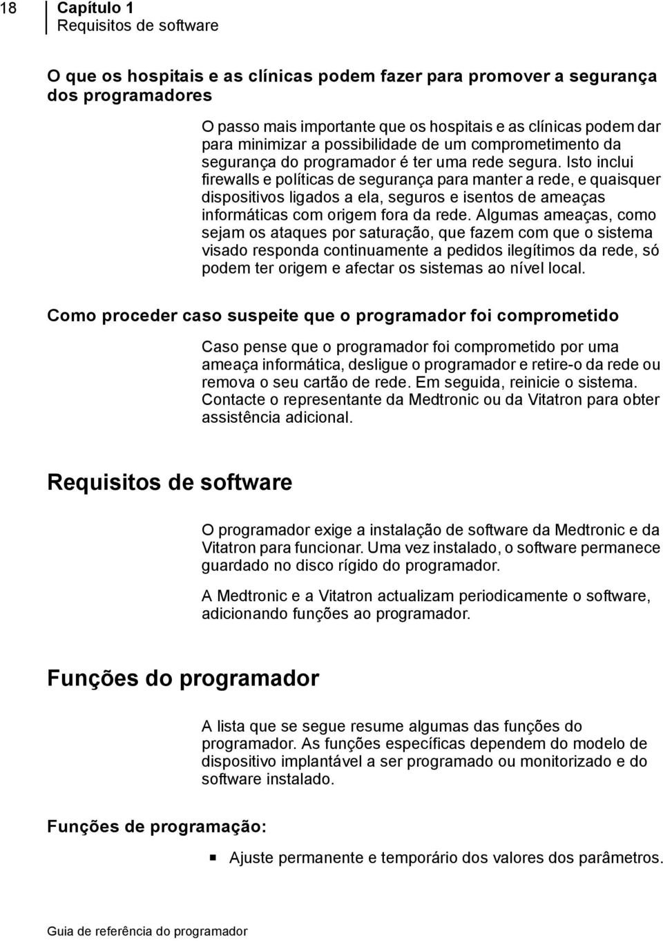 Isto inclui firewalls e políticas de segurança para manter a rede, e quaisquer dispositivos ligados a ela, seguros e isentos de ameaças informáticas com origem fora da rede.