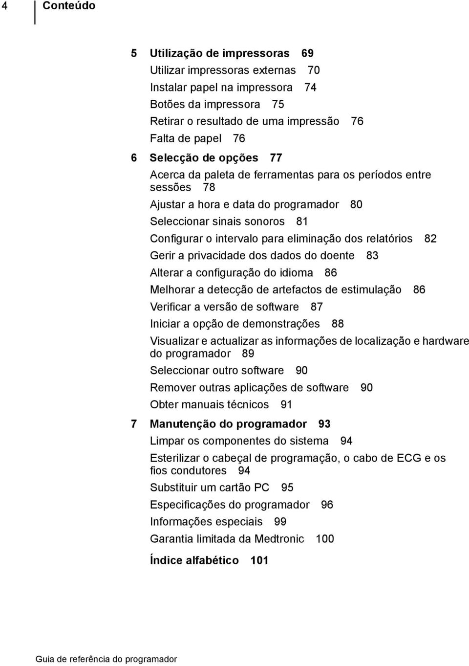 relatórios 82 Gerir a privacidade dos dados do doente 83 Alterar a configuração do idioma 86 Melhorar a detecção de artefactos de estimulação 86 Verificar a versão de software 87 Iniciar a opção de