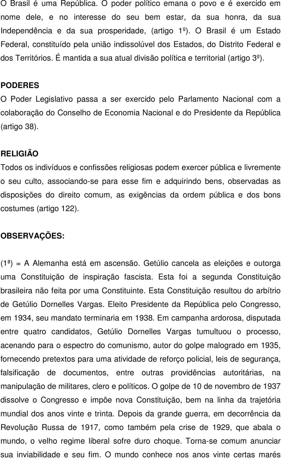 PODERES O Poder Legislativo passa a ser exercido pelo Parlamento Nacional com a colaboração do Conselho de Economia Nacional e do Presidente da República (artigo 38).