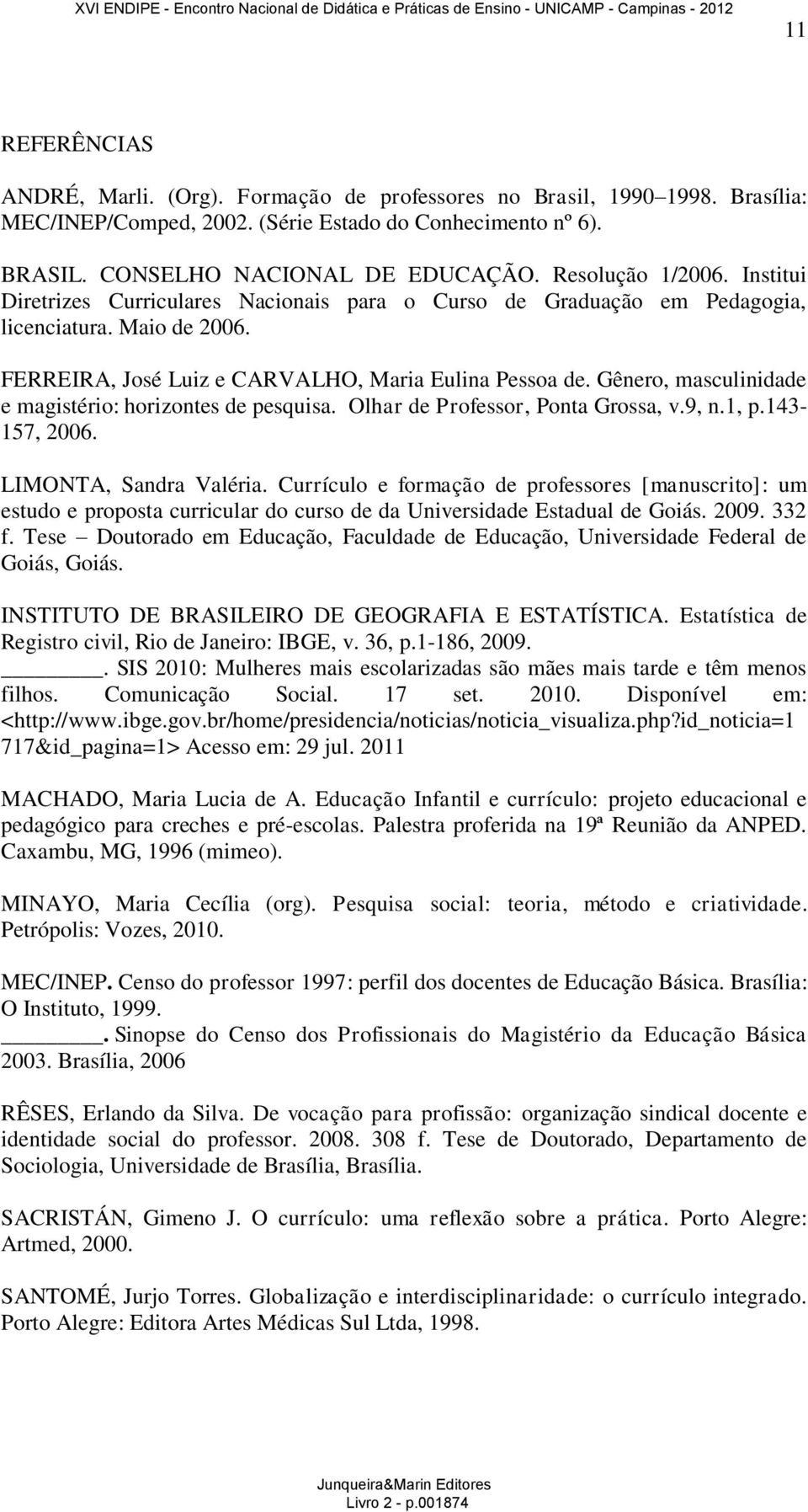 Gênero, masculinidade e magistério: horizontes de pesquisa. Olhar de Professor, Ponta Grossa, v.9, n.1, p.143-157, 2006. LIMONTA, Sandra Valéria.
