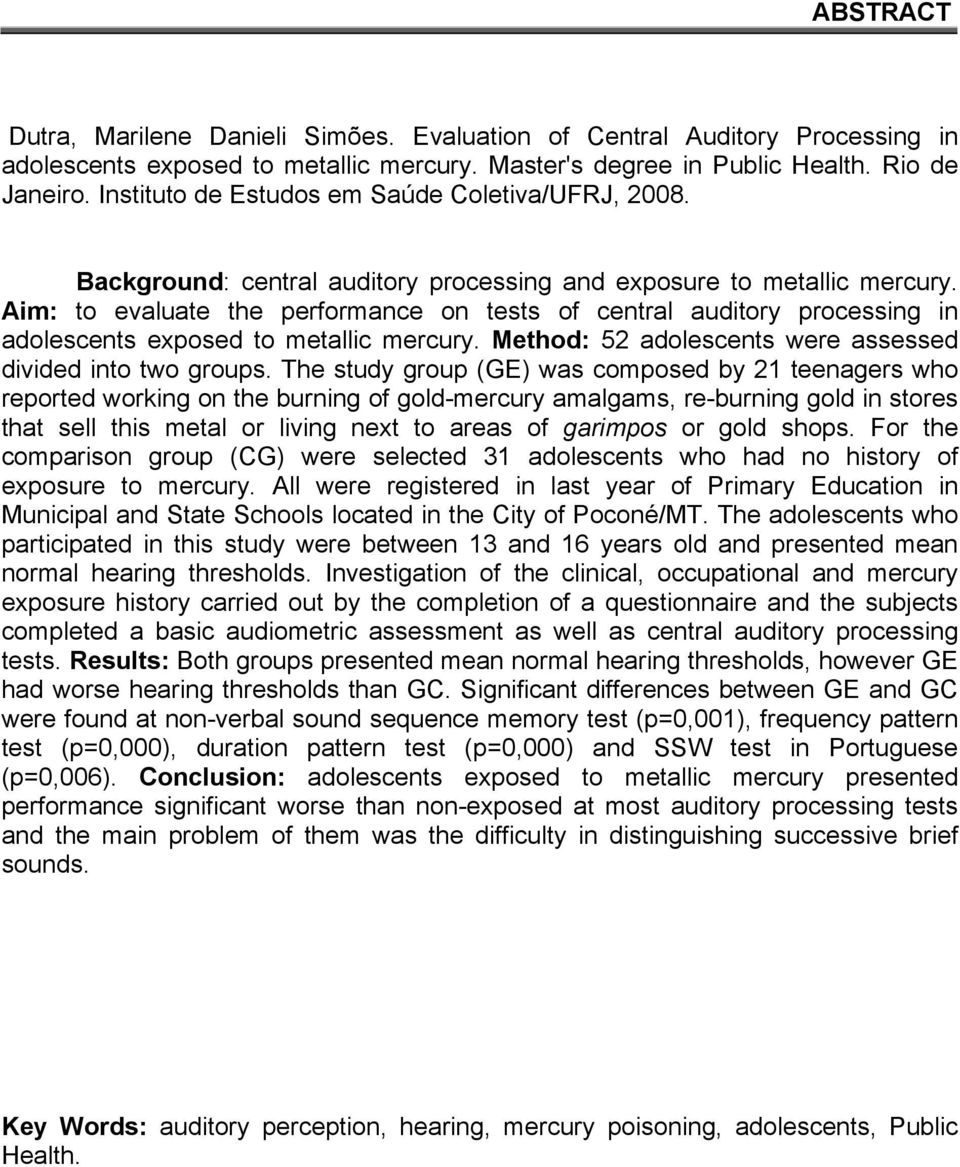 Aim: to evaluate the performance on tests of central auditory processing in adolescents exposed to metallic mercury. Method: 52 adolescents were assessed divided into two groups.