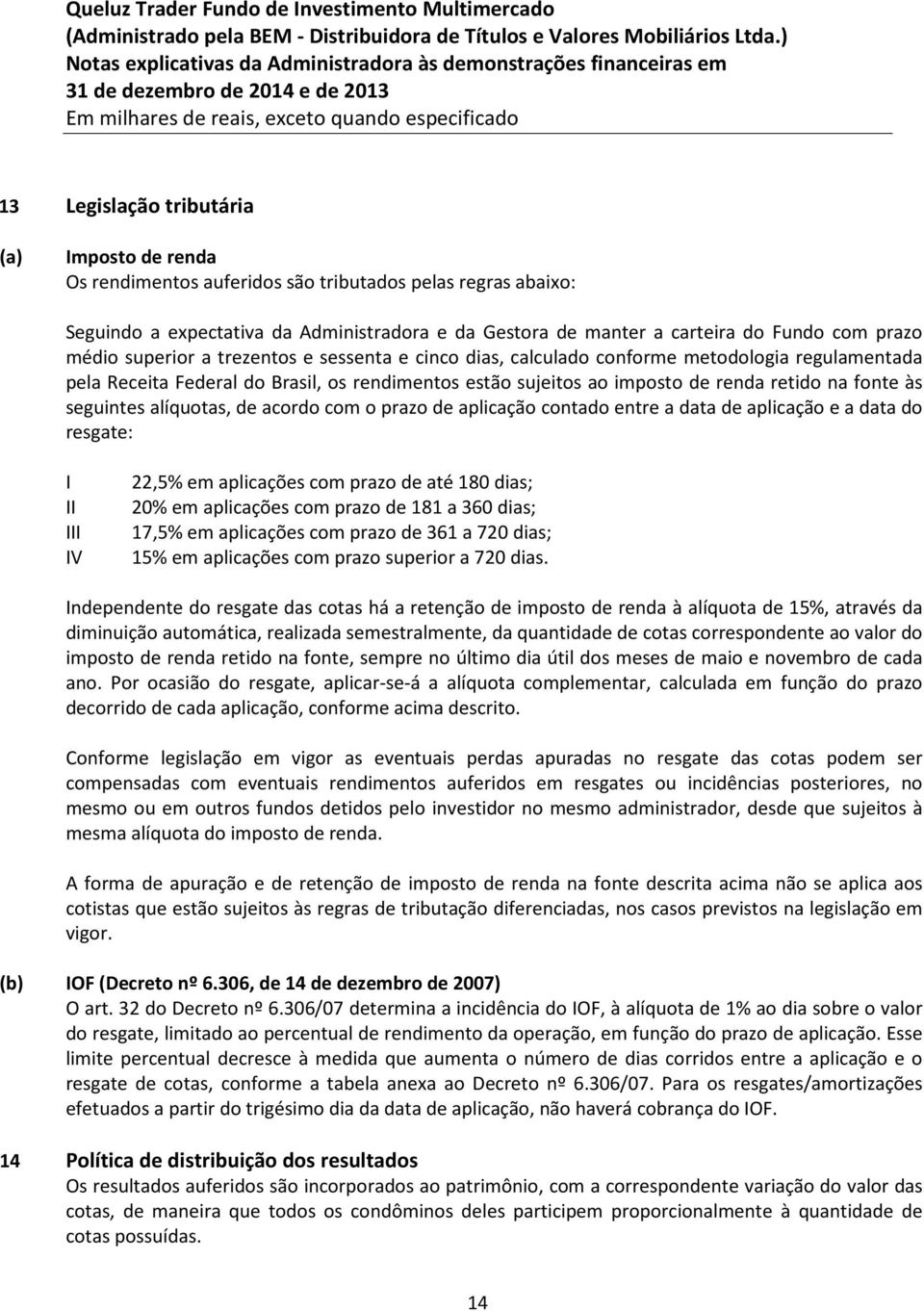 fonte às seguintes alíquotas, de acordo com o prazo de aplicação contado entre a data de aplicação e a data do resgate: I II III IV 22,5% em aplicações com prazo de até 180 dias; 20% em aplicações