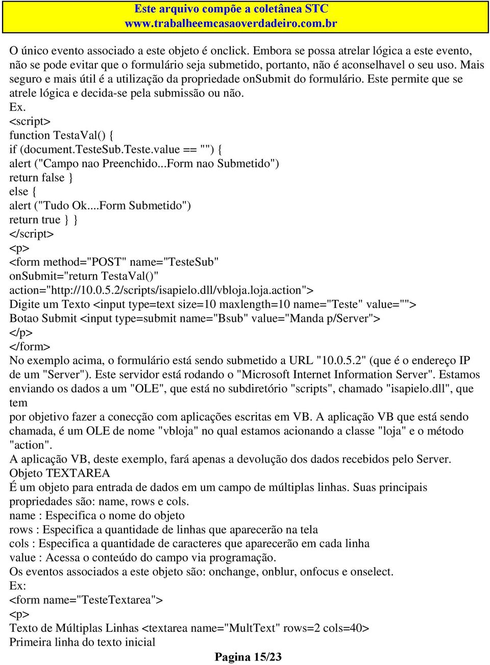 teste.value == "") { alert ("Campo nao Preenchido...Form nao Submetido") return false } else { alert ("Tudo Ok.