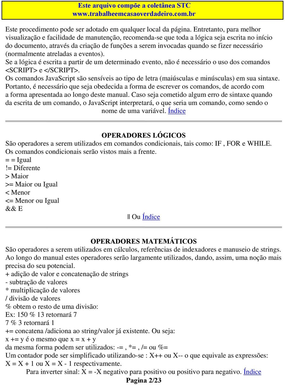 necessário (normalmente atreladas a eventos). Se a lógica é escrita a partir de um determinado evento, não é necessário o uso dos comandos <SCRIPT> e </SCRIPT>.