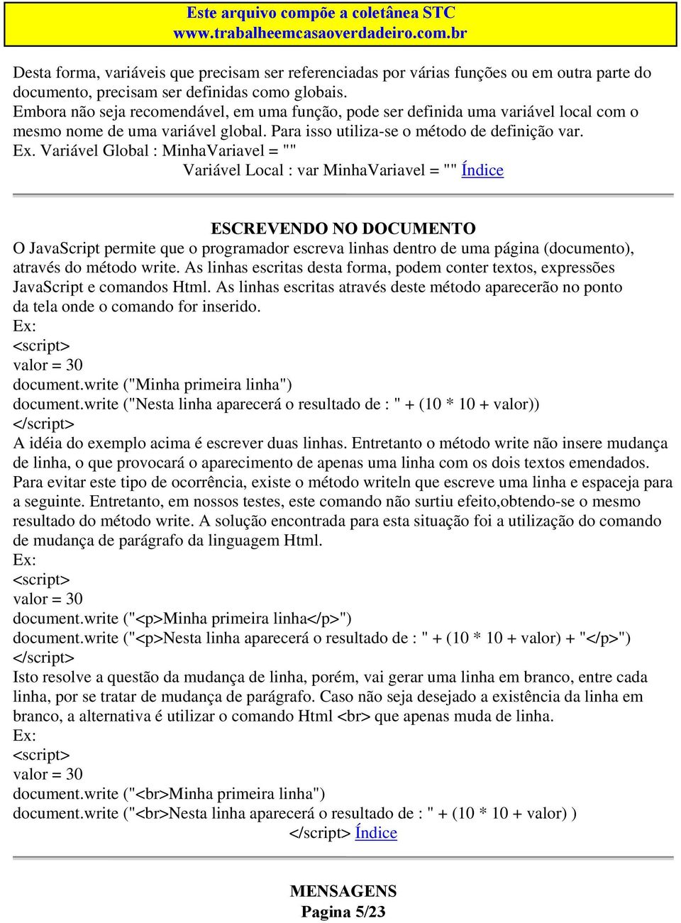 Variável Global : MinhaVariavel = "" Variável Local : var MinhaVariavel = "" Índice ESCREVENDO NO DOCUMENTO O JavaScript permite que o programador escreva linhas dentro de uma página (documento),