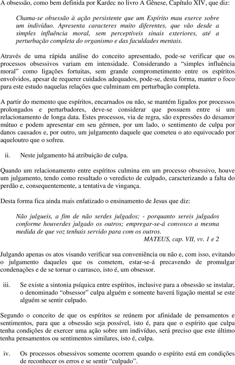 Através de uma rápida análise do conceito apresentado, pode-se verificar que os processos obsessivos variam em intensidade.