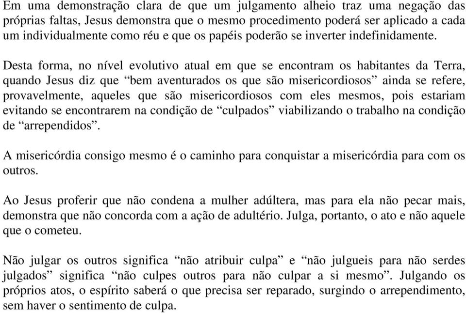 Desta forma, no nível evolutivo atual em que se encontram os habitantes da Terra, quando Jesus diz que bem aventurados os que são misericordiosos ainda se refere, provavelmente, aqueles que são