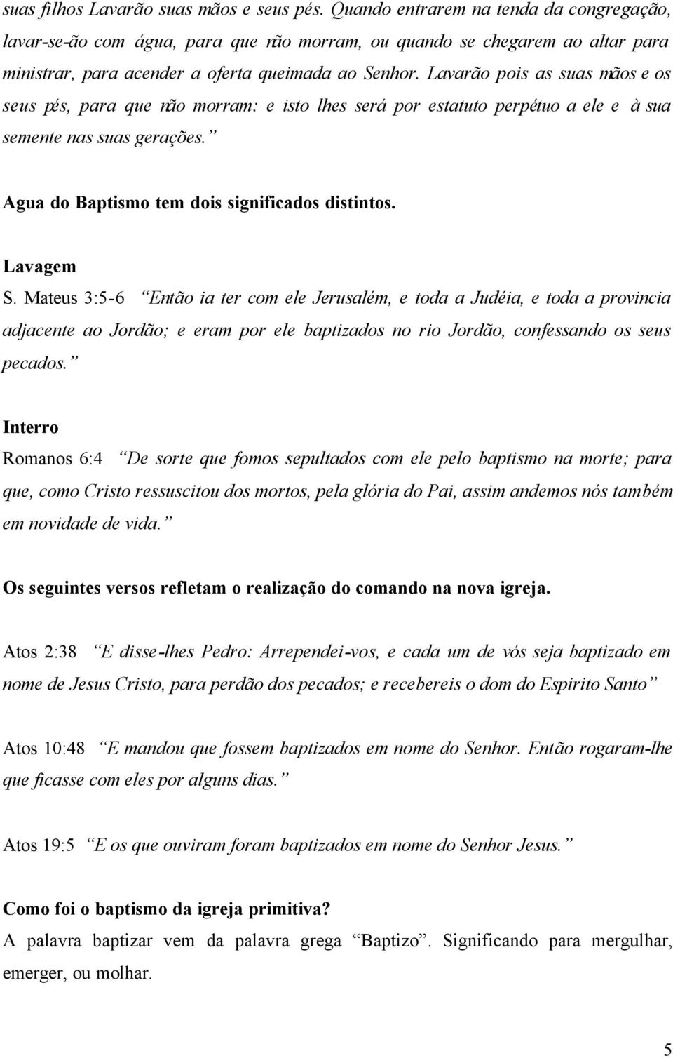 Lavarão pois as suas mãos e os seus pés, para que não morram: e isto lhes será por estatuto perpétuo a ele e à sua semente nas suas gerações. Agua do Baptismo tem dois significados distintos.